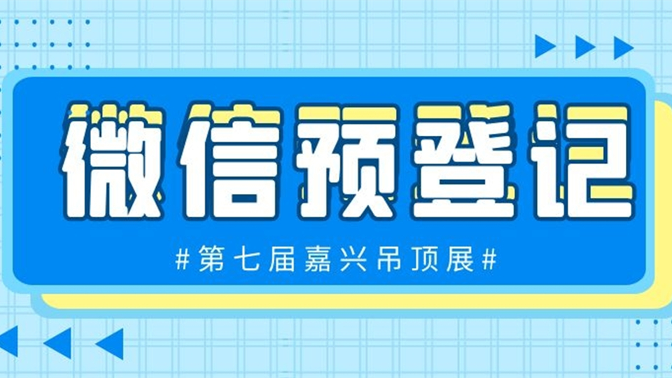 提前预登记，第七届嘉兴吊顶展畅通无阻！