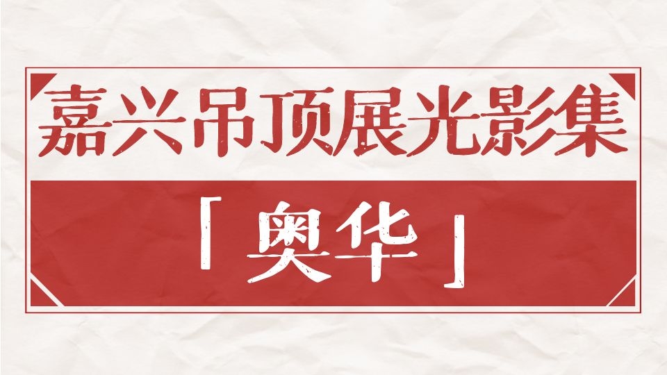 嘉兴吊顶展光影集丨奥华7年持续参展，“老”品牌迸发新活力