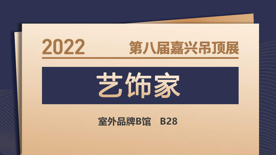 展商预告丨艺饰家诚意而来，邀您共赴第八届嘉兴吊顶展