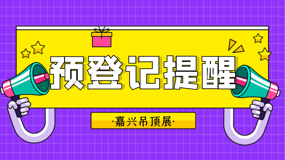 注意啦！2022第八届嘉兴吊顶展观展需要预登记 可别误了事...