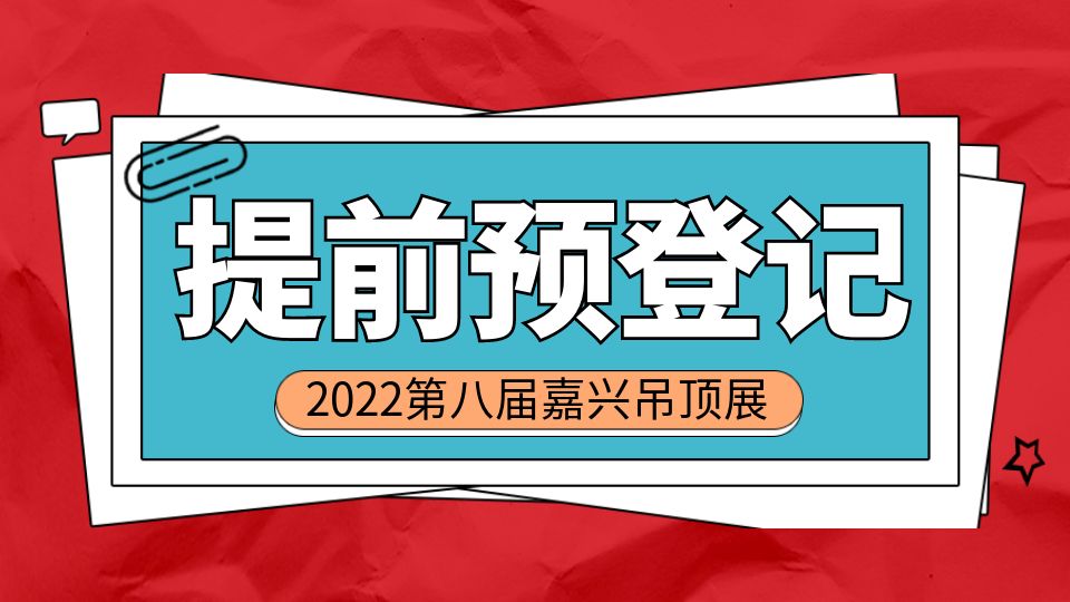 2022嘉兴吊顶展提前预登记可以领大礼，还有人不知道吗？