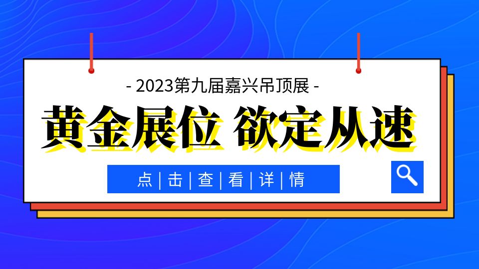 2023第九届嘉兴吊顶展招展进度条已过半，错过等一年！