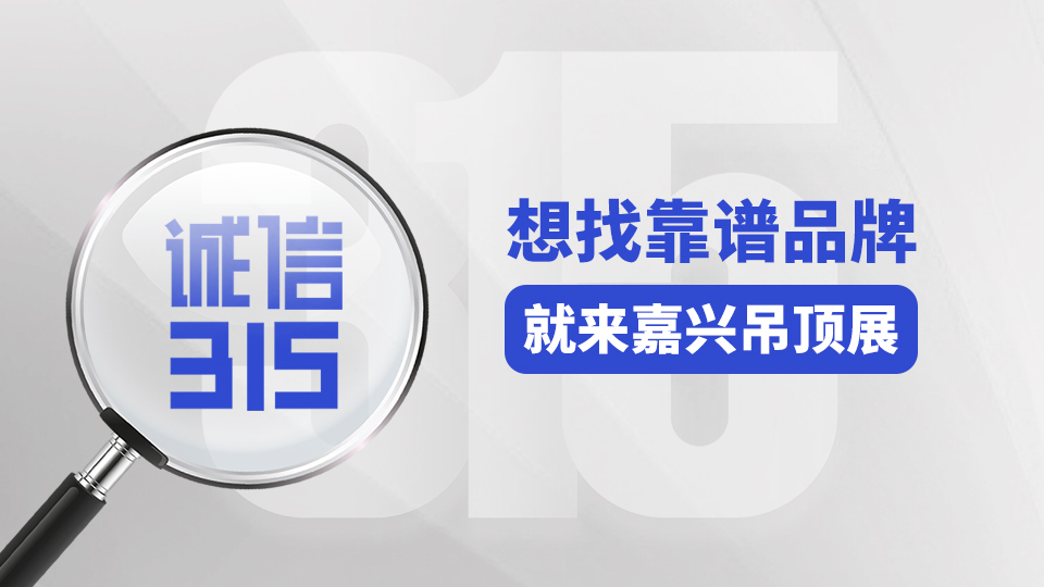 品质315丨来嘉兴吊顶展找品牌，靠谱又放心！