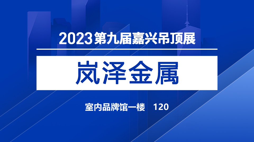 展商预告丨2023嘉兴吊顶展，岚泽诚邀您并肩前行