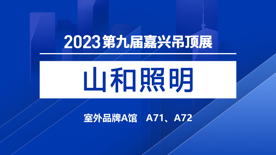 展商预告丨第九届嘉兴吊顶展，山和照明期待与您一同前行