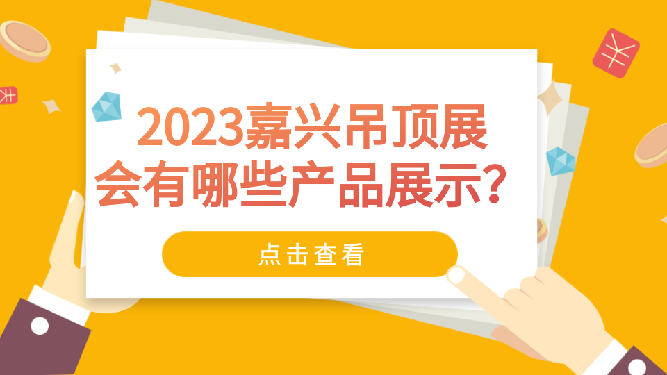 展会剧透丨2023年嘉兴吊顶展会有哪些产品展示？