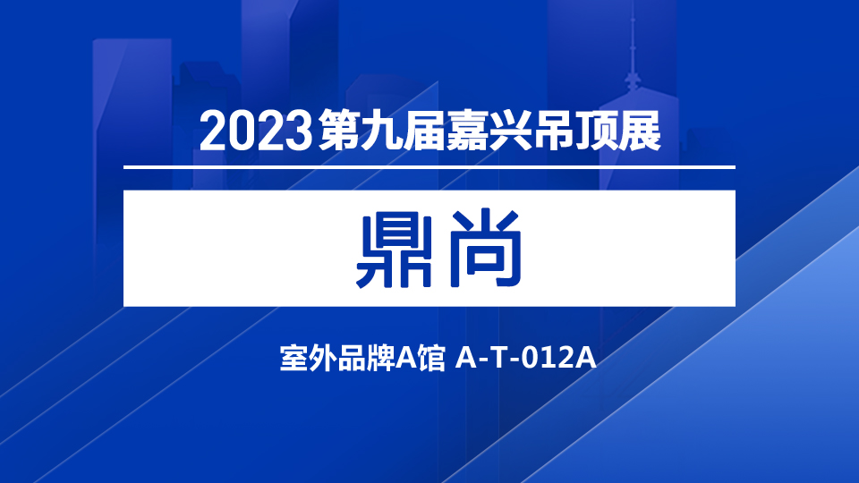 展商预告丨新人鼎尚邀您打卡第九届嘉兴吊顶展