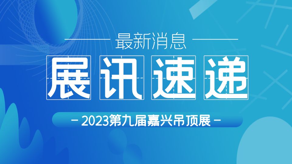 火力全开！2023第九届嘉兴吊顶展全渠道推广宣传不停歇