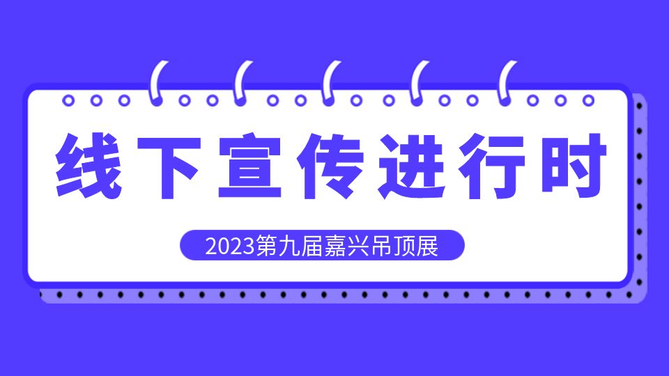 2023走市场宣传丨嘉兴吊顶展现身全国建材市场，目前已到达10+省份！