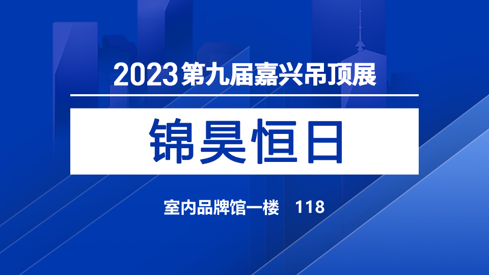 展商预告丨锦昊恒日携“未来本色”首次亮相2023嘉兴吊顶展