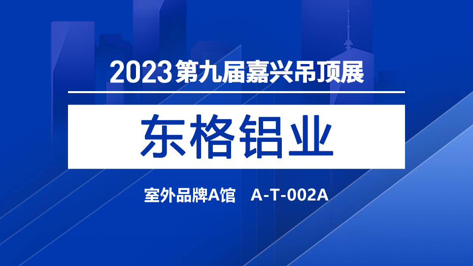 展商预告丨东格铝业首次亮相嘉兴吊顶展，携手共进创辉煌