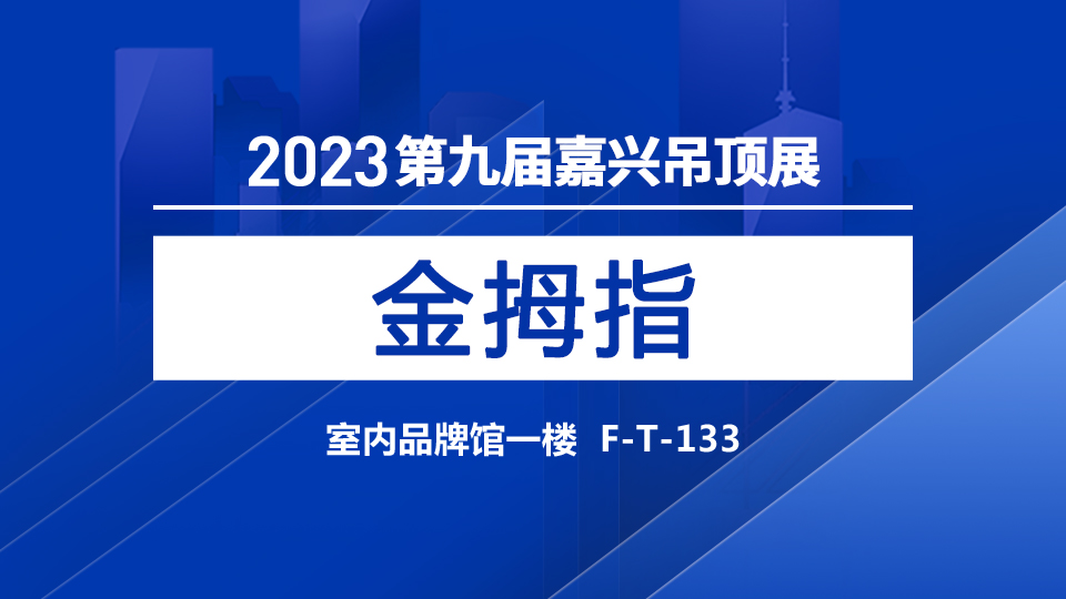 展商预告丨第九届嘉兴吊顶展 金拇指为您带来全新艺术享受