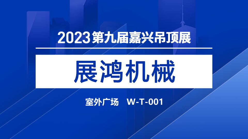 展商预告丨2023第九届嘉兴吊顶展，展鸿机械首次惊喜亮相