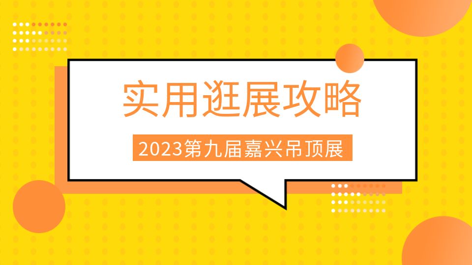 2023第九届嘉兴吊顶展观展指南来了，无忧观展，一路畅行！