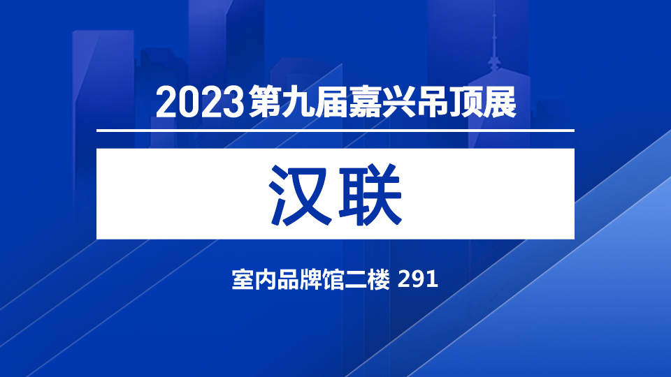 展商预告丨5月28日-30日 来第九届嘉兴吊顶展现场领略汉联实力