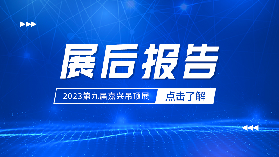 官方发布：2023第九届嘉兴吊顶展展后报告