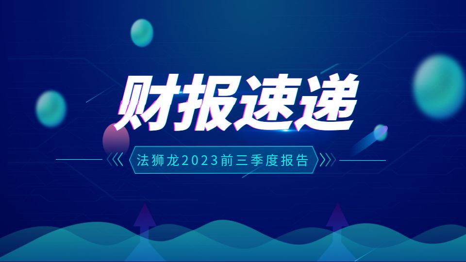 品牌丨法狮龙2023年前三季度财报数据出炉，营收4.76亿