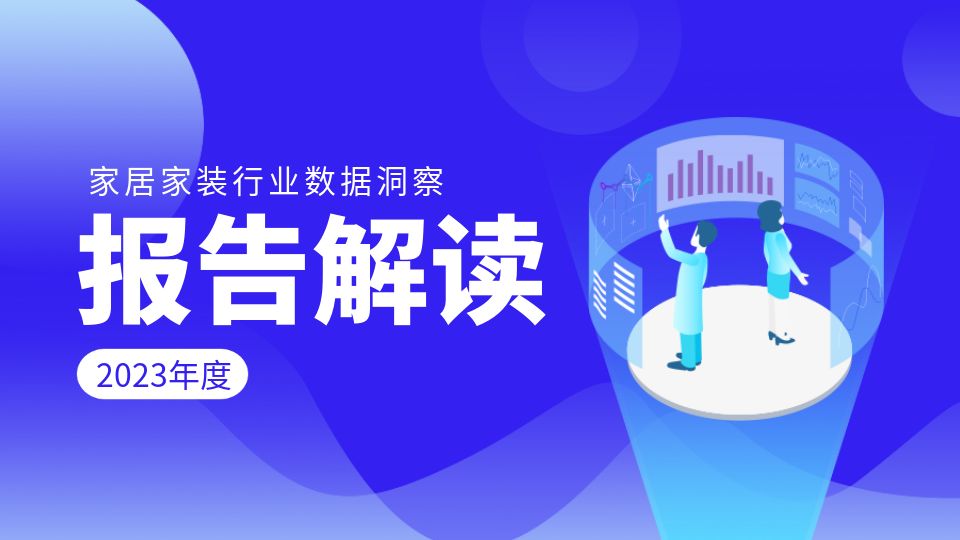 趋势洞察丨2023家居家装行业洞察报告解读，企业数字化转型迫在眉睫