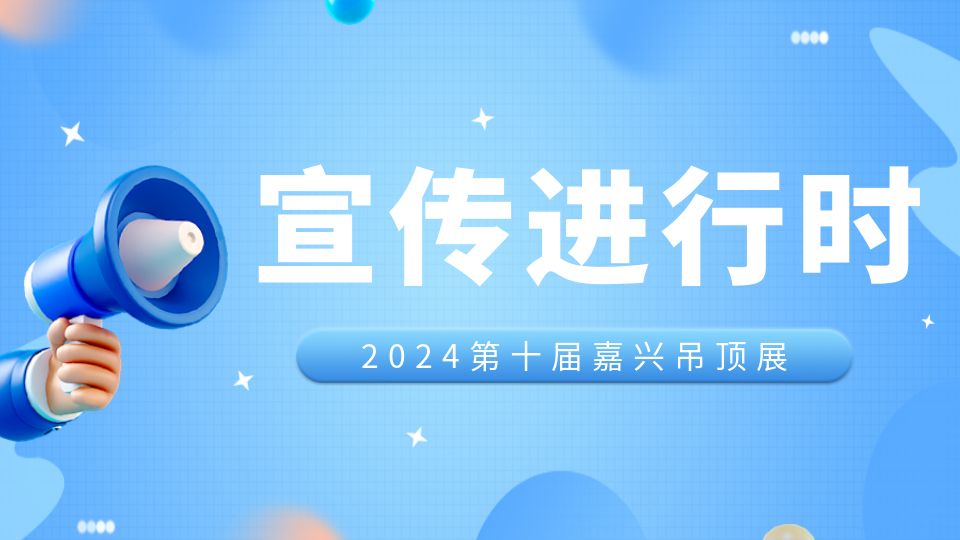 2024全国邀约进行时丨嘉兴吊顶展走进长沙