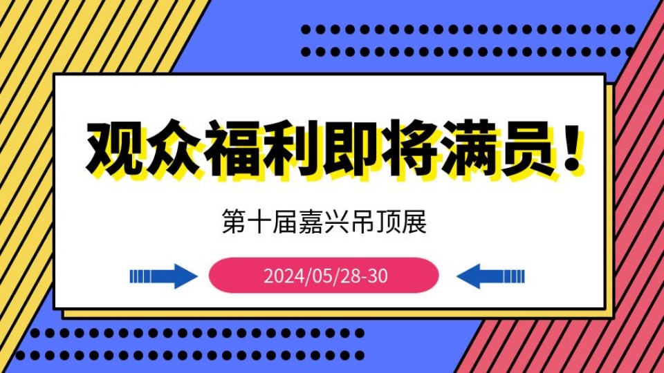 第十届嘉兴吊顶展 观众福利即将满员！