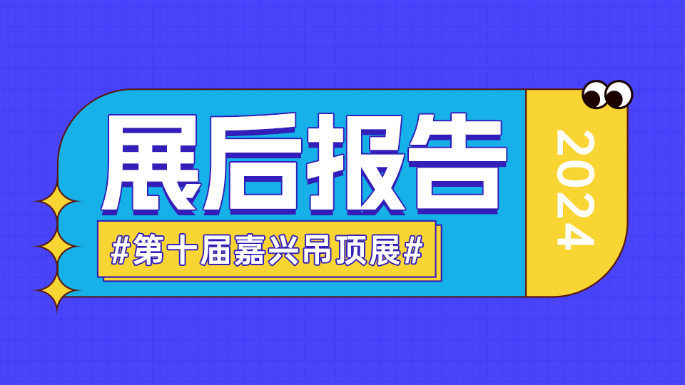 第十届嘉兴吊顶展展后报告 | 这个展会，不简单