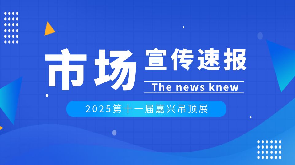 市场宣传正当时丨嘉兴吊顶展深入上海、广州，精准邀约不停歇